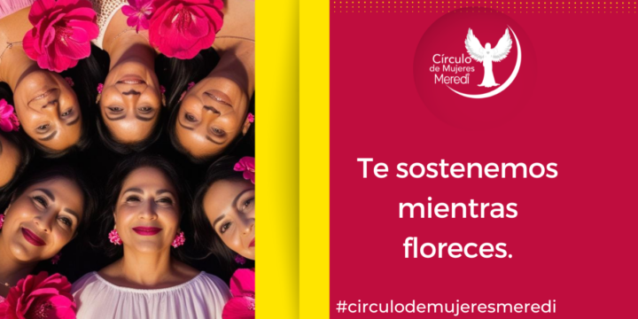 Círculo de Mujeres Meredi, juntas generamos prosperidad y nos apoyamos a crecer.
